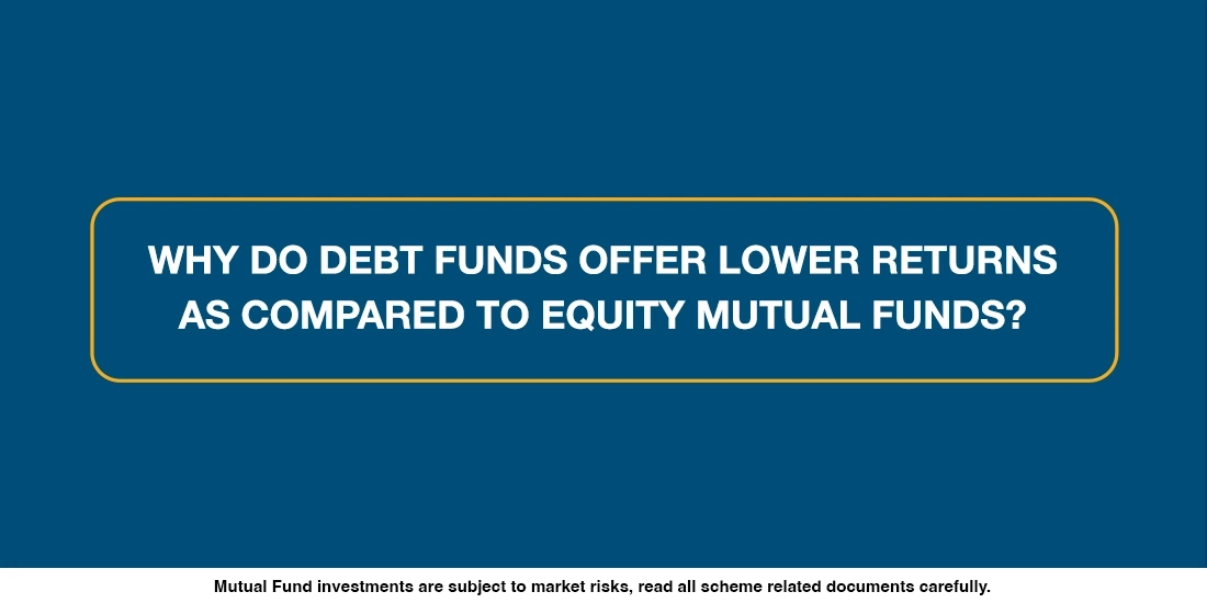 Why do Debt Funds offer lower returns as compared to Equity Mutual Funds