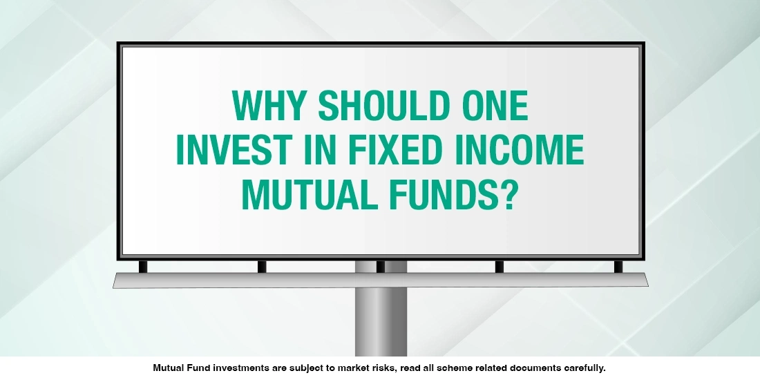 Why should one invest in Fixed Income Mutual Funds?