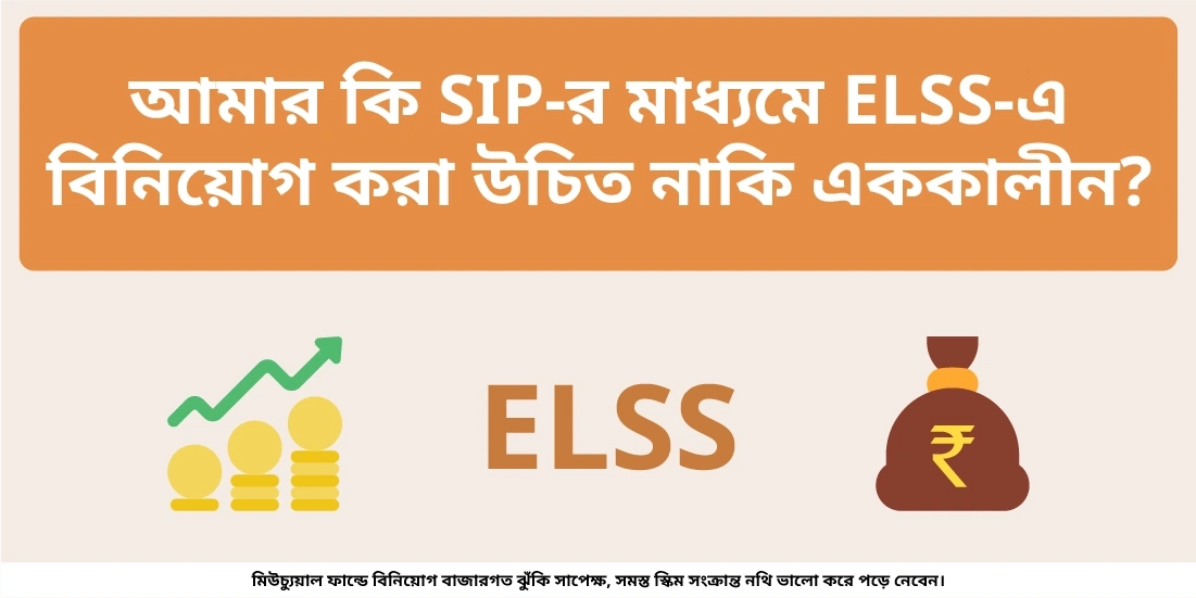 আমার কি SIP-র মাধ্যমে ELSS-এ বিনিয়োগ করা উচিত নাকি এককালীন?