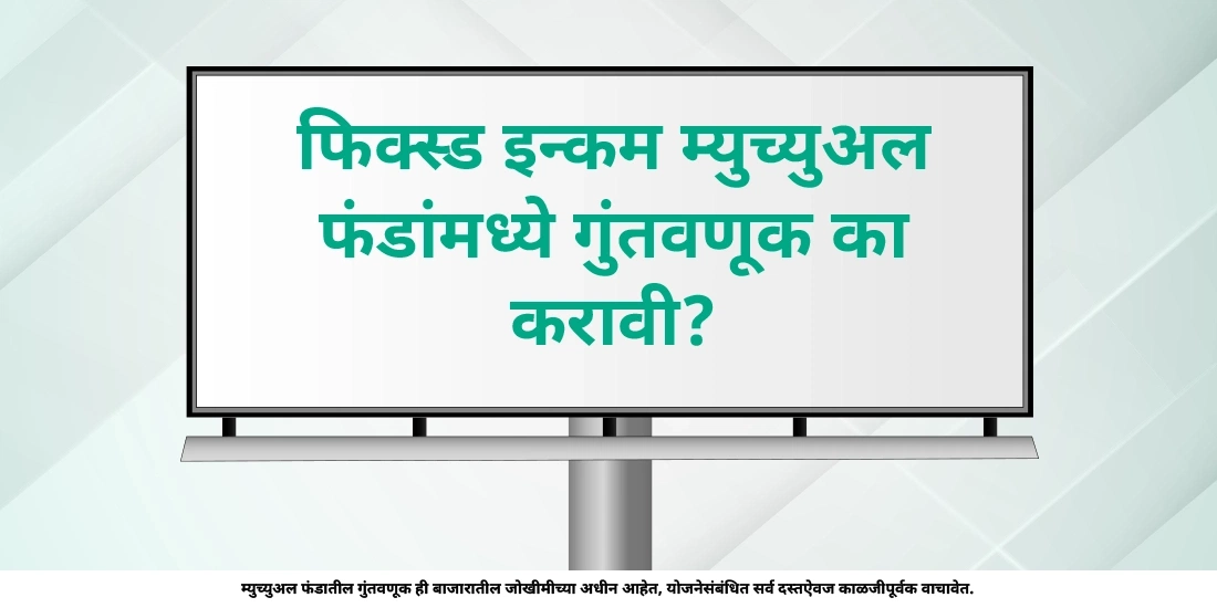 फिक्स्ड इन्कम म्युच्युअल फंडांमध्ये गुंतवणूक का करावी?