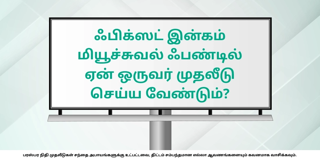 ஃபிக்ஸட் இன்கம் மியூச்சுவல் ஃபண்டில் ஏன் ஒருவர் முதலீடு செய்ய வேண்டும்?