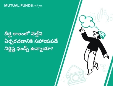 దీర్ఘ కాలంలో వెల్త్ని ఏర్పరచడానికి సహాయపడే నిర్దిష్ట ఫండ్స్ ఉన్నాయా?