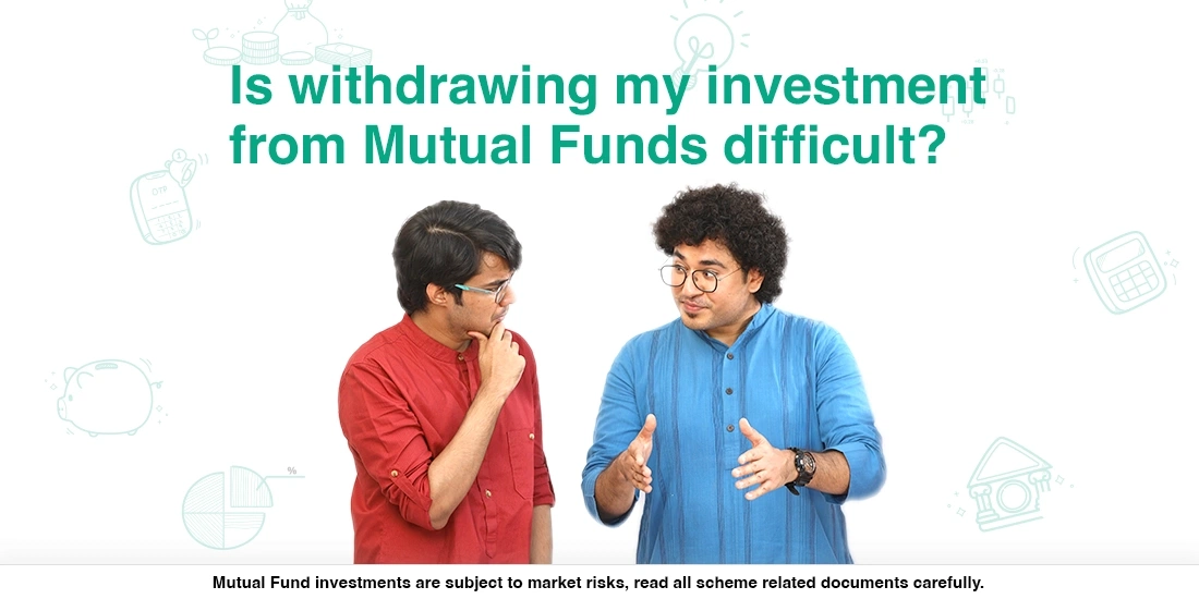 Is withdrawing my investment from Mutual Funds difficult?