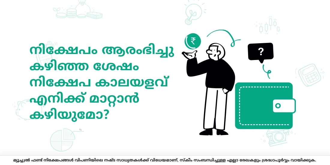 നിക്ഷേപം ആരംഭിച്ചു കഴിഞ്ഞ ശേഷം നിക്ഷേപ കാലയളവ് എനിക്ക് മാറ്റാന് കഴിയുമോ?