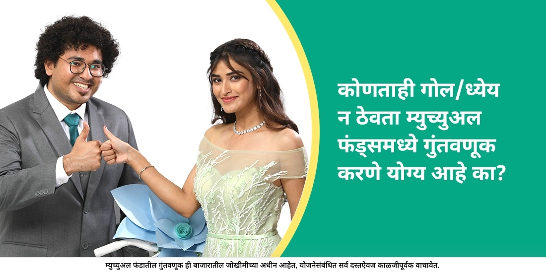 उद्दिष्ट नसतानाही मी म्युच्युअल फंडमध्ये गुंतवणूक केली पाहिजे का?