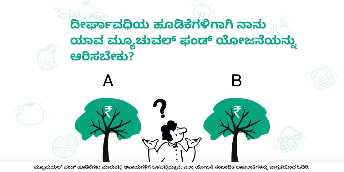 ದೀರ್ಘಕಾಲೀನ ಹೂಡಿಕೆಗೆ ನಾನು ಯಾವ ಮ್ಯೂಚುವಲ್ ಫಂಡ್ ಅನ್ನು ಆಯ್ಕೆ ಮಾಡಿಕೊಳ್ಳಬೇಕು?
