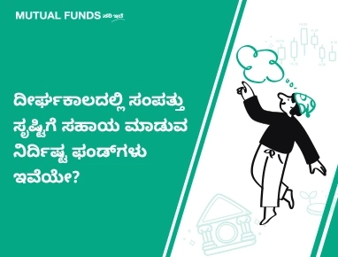 ದೀರ್ಘಕಾಲದಲ್ಲಿ ಸಂಪತ್ತು ಸೃಷ್ಟಿಗೆ ಸಹಾಯ ಮಾಡುವ ನಿರ್ದಿಷ್ಟ ಫಂಡ್ಗಳು ಇವೆಯೇ?