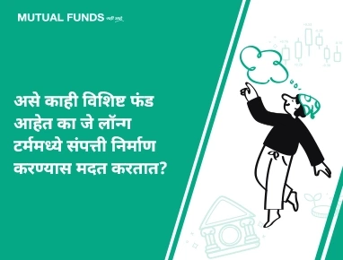 असे काही विशिष्ट फंड्स आहेत का जे दीर्घकाळामध्ये संपत्ती बनविण्यासाठी करण्यात मदत करतात?