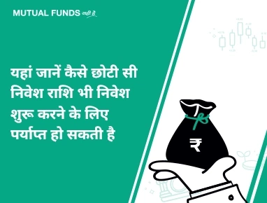 क्या म्यूचुअल फंड्स में निवेश के लिए मुझे बड़ी धन राशि की जरूरत नहीं है?